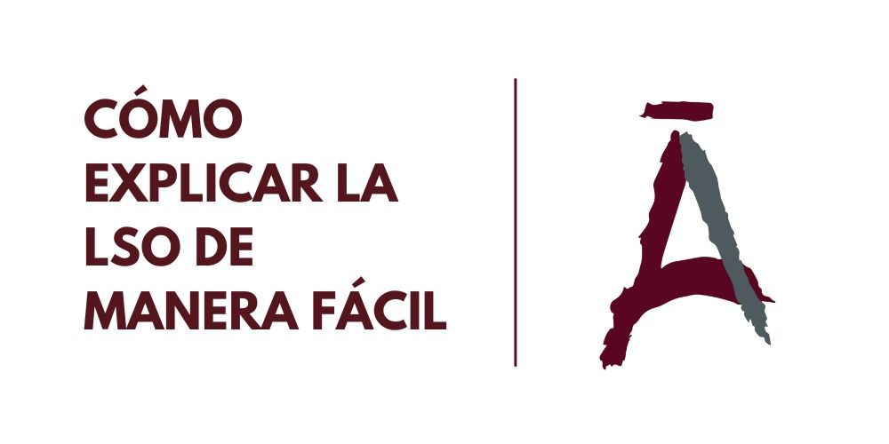 CÓMO EXPLICAR LA LSO DE MANERA FÁCIL